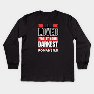 I Loved You At Your Darkest | Bible Verse Romans 5:8 Kids Long Sleeve T-Shirt